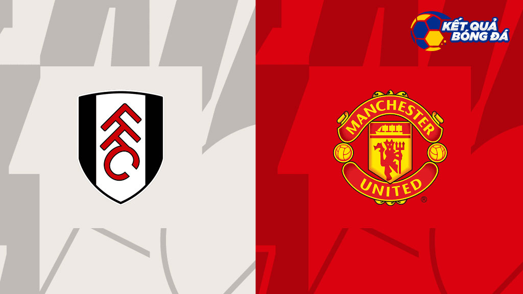 Nhận định, soi kèo Fulham vs Man United, 23h30 ngày 13/11/2022